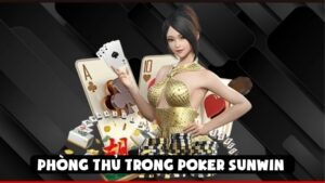 Phòng Thủ Trong Poker Sunwin | Người Mới Nên Biết Gì?
