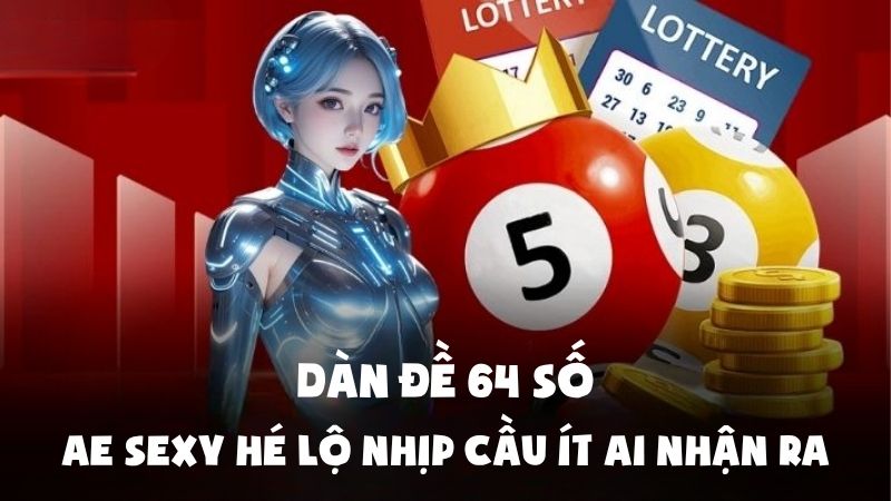 Dàn Đề 64 Số | AE Sexy Hé Lộ Nhịp Cầu Ít Ai Nhận Ra