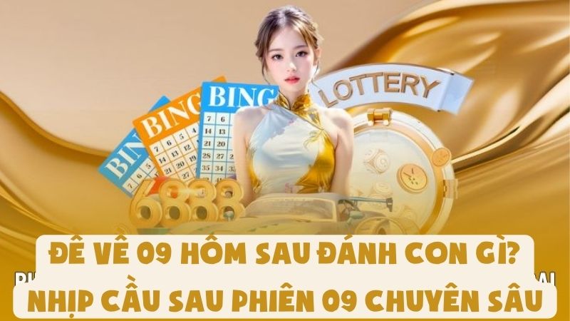Đề Về 09 Hôm Sau Đánh Con Gì? Nhịp Cầu Sau Phiên Chuyên Sâu