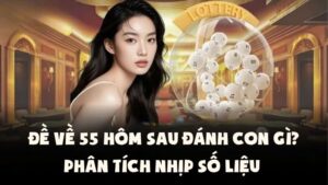 Đề Về 55 Hôm Sau Đánh Con Gì | Phân Tích Nhịp Số Liệu