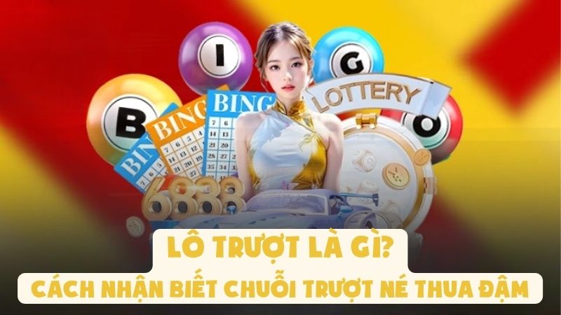 Lô Trượt Là Gì? Cách Nhận Biết Chuỗi Trượt Né Thua Đậm