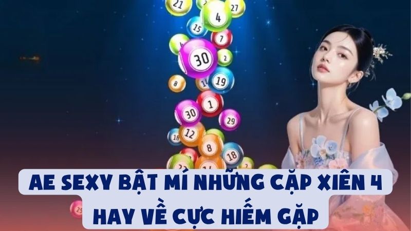 AE Sexy Bật Mí Những Cặp Xiên 4 Hay Về Cực Hiếm Gặp
